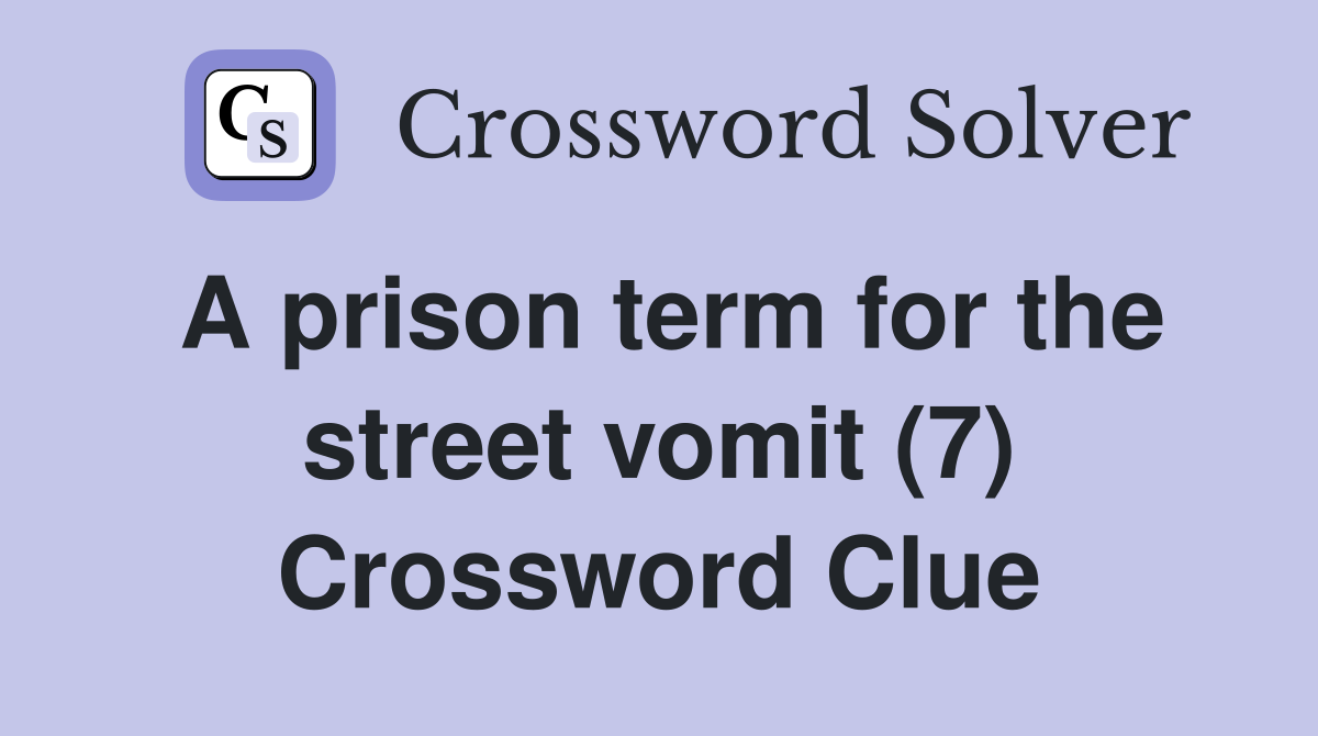 A prison term for the street vomit (7) Crossword Clue