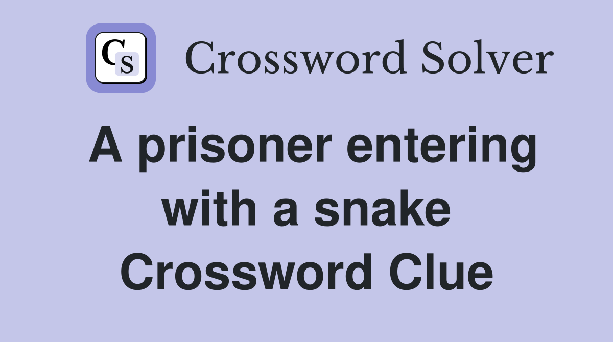 A prisoner entering with a snake Crossword Clue
