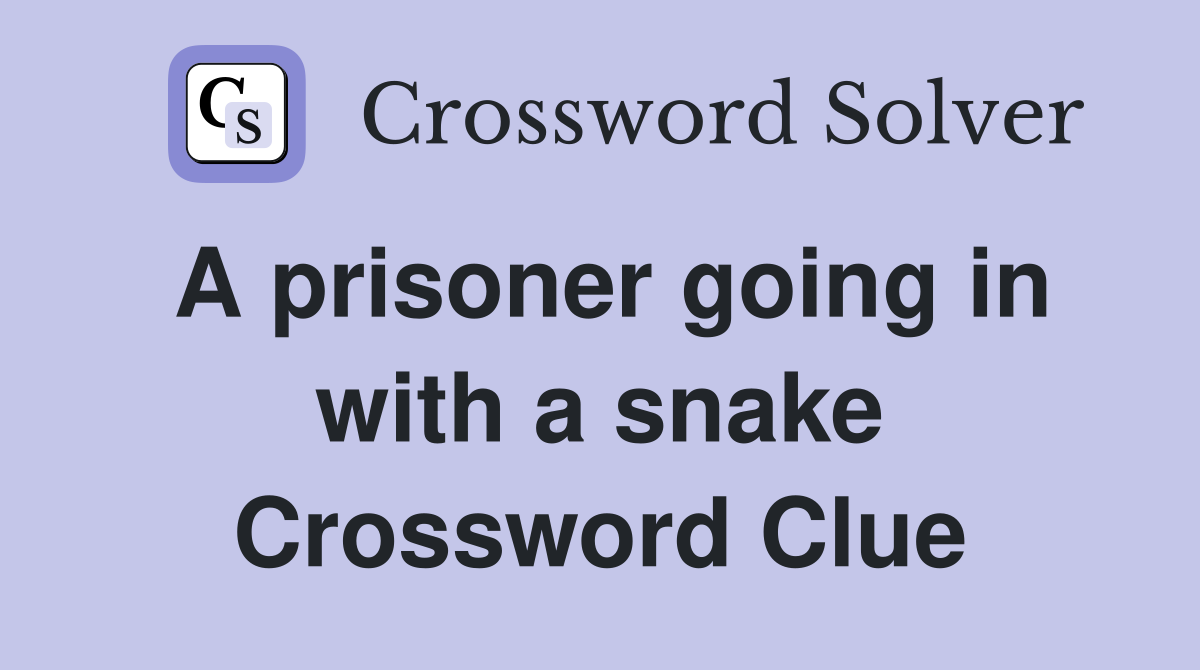 A prisoner going in with a snake Crossword Clue