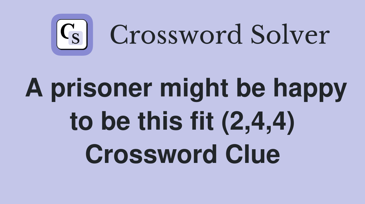 A prisoner might be happy to be this fit (2,4,4) Crossword Clue