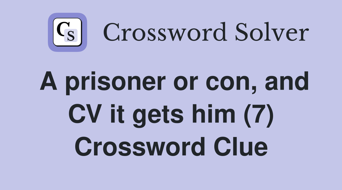 A prisoner or con, and CV it gets him (7) Crossword Clue