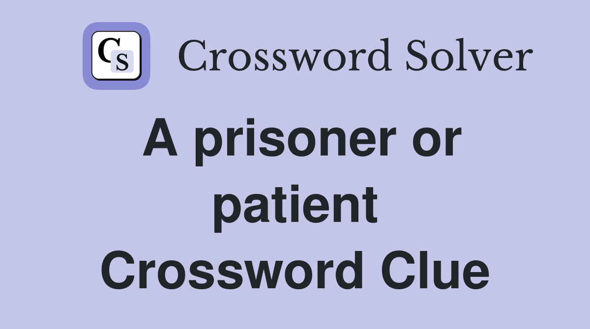 A prisoner or patient Crossword Clue