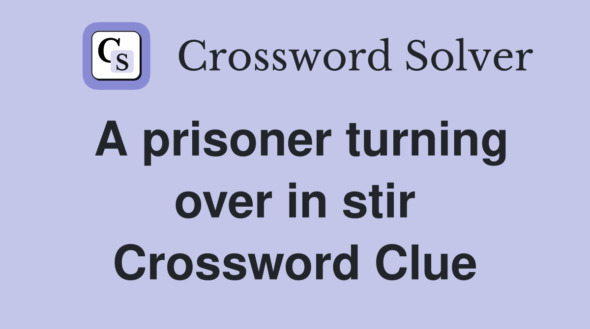 A prisoner turning over in stir Crossword Clue