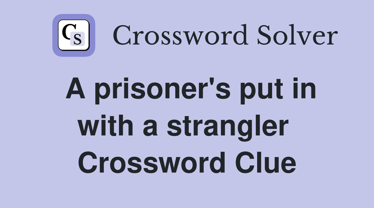 A prisoner's put in with a strangler  Crossword Clue