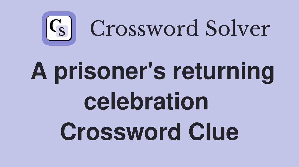 A prisoner's returning celebration  Crossword Clue