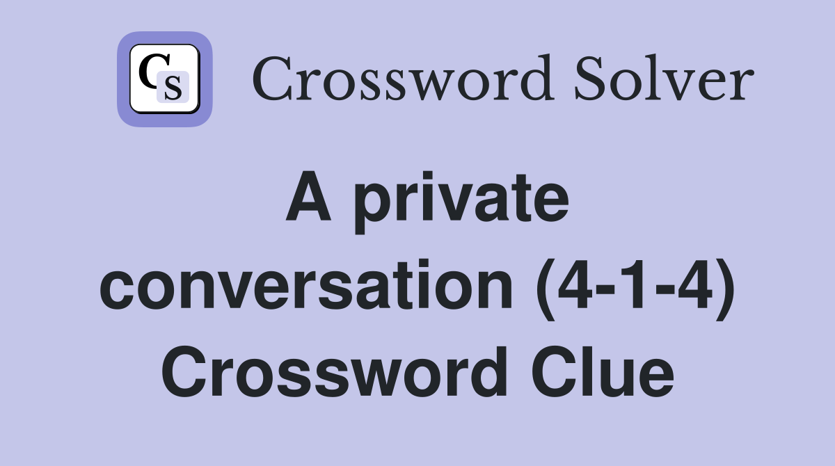 A private conversation (4-1-4) Crossword Clue