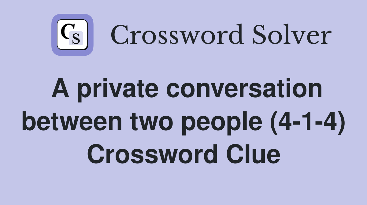 A private conversation between two people (4-1-4) Crossword Clue