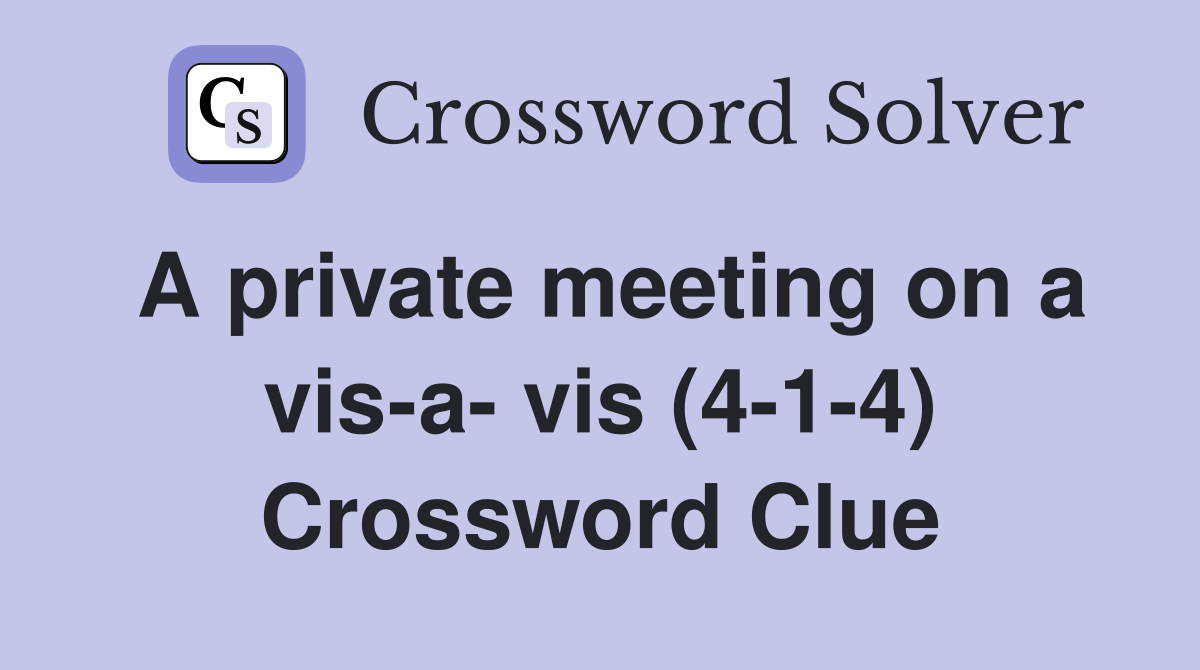 A private meeting on a vis-a- vis (4-1-4) Crossword Clue