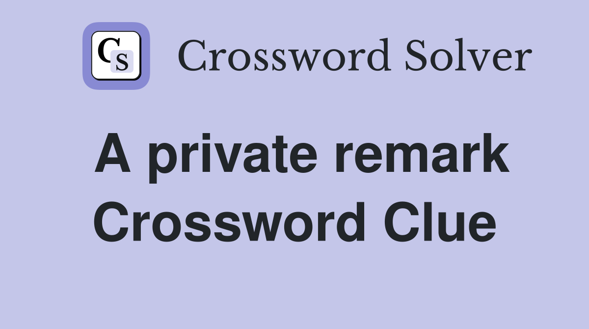 A private remark Crossword Clue