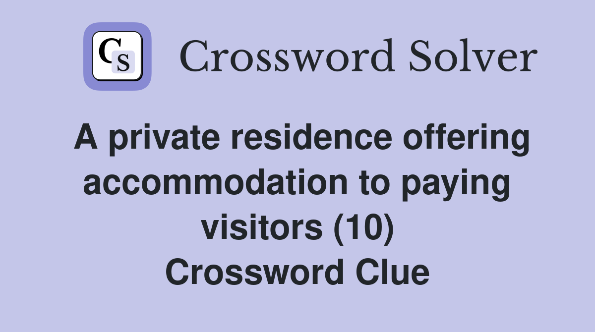 A private residence offering accommodation to paying visitors (10) Crossword Clue