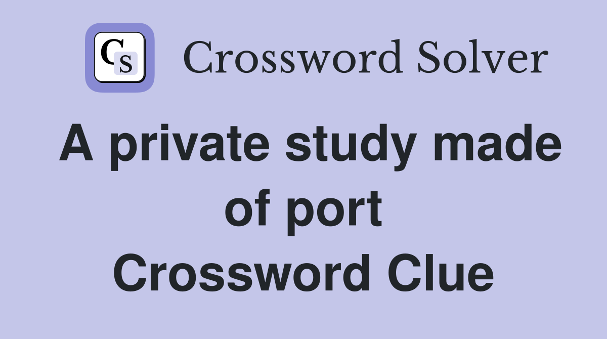 A private study made of port Crossword Clue