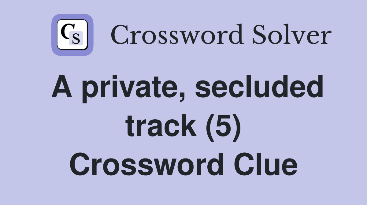 A private, secluded track (5) Crossword Clue