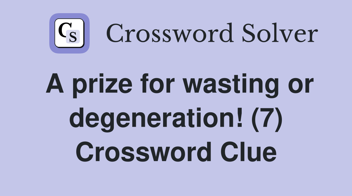 A prize for wasting or degeneration! (7) Crossword Clue