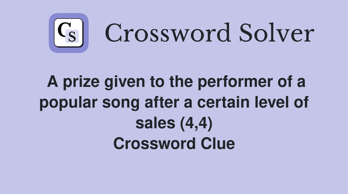 A prize given to the performer of a popular song after a certain level of sales (4,4) Crossword Clue