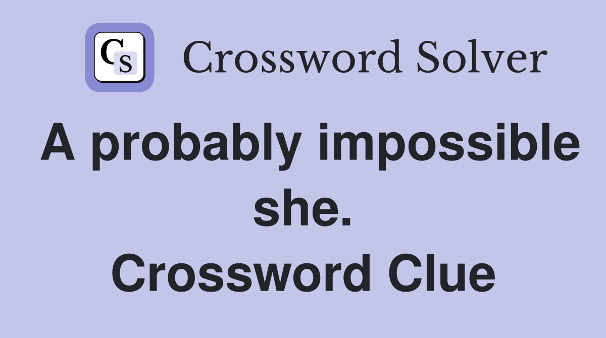 A probably impossible she. Crossword Clue