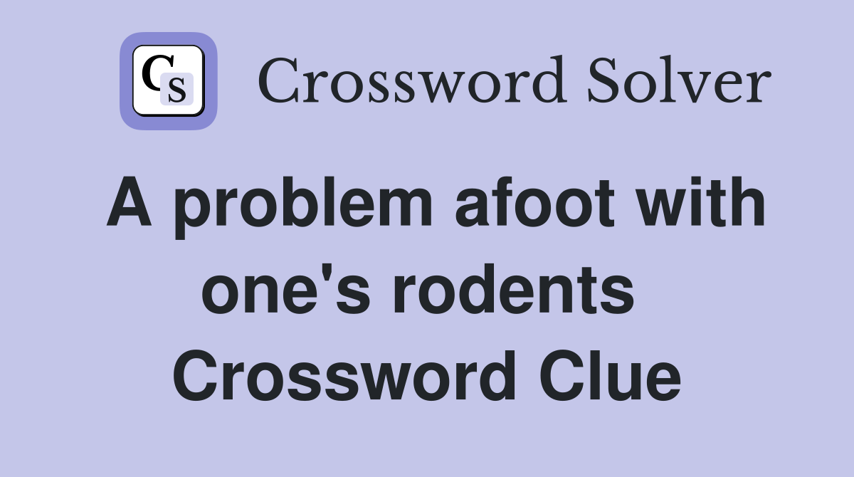 A problem afoot with one's rodents  Crossword Clue