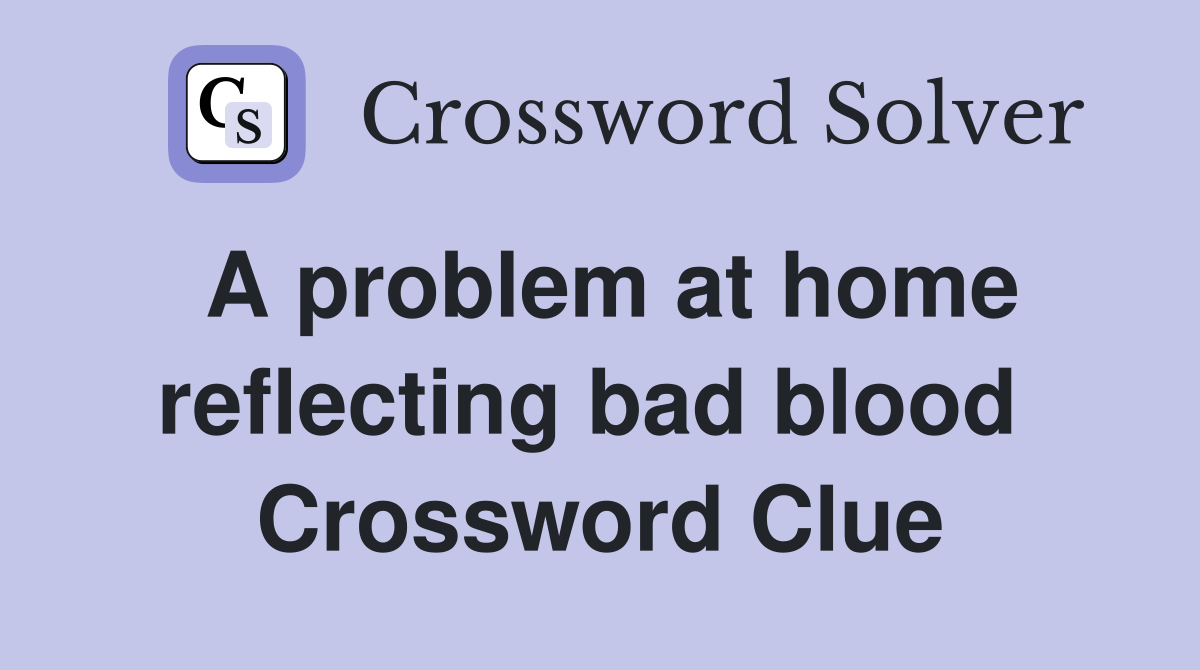 A problem at home reflecting bad blood  Crossword Clue