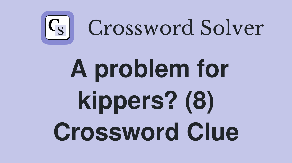 A problem for kippers? (8) Crossword Clue