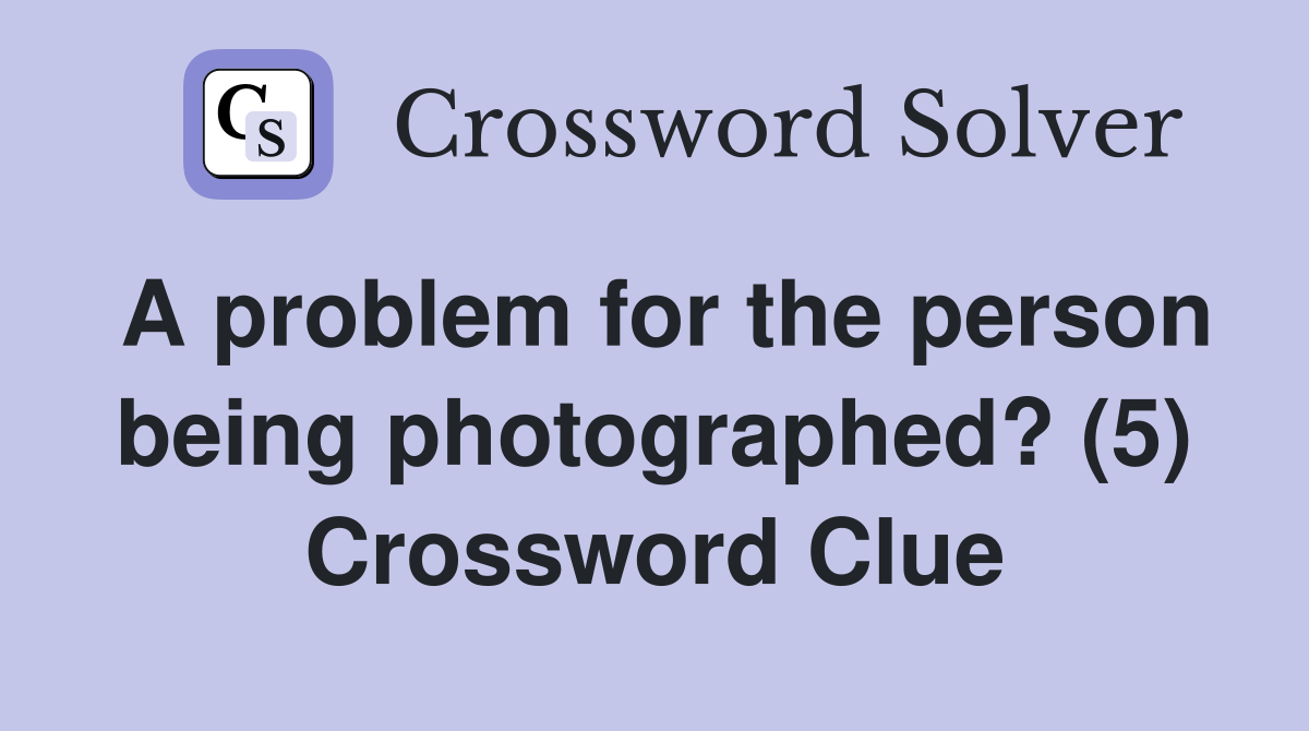 A problem for the person being photographed? (5) Crossword Clue