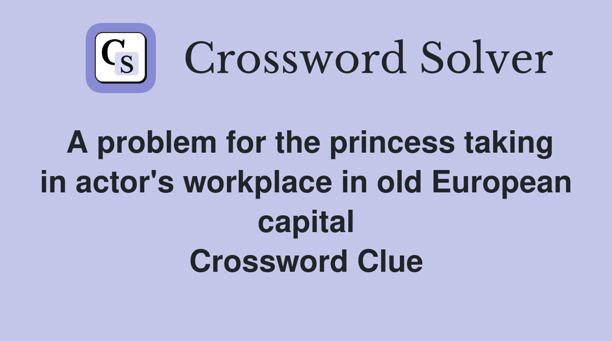 A problem for the princess taking in actor's workplace in old European capital Crossword Clue