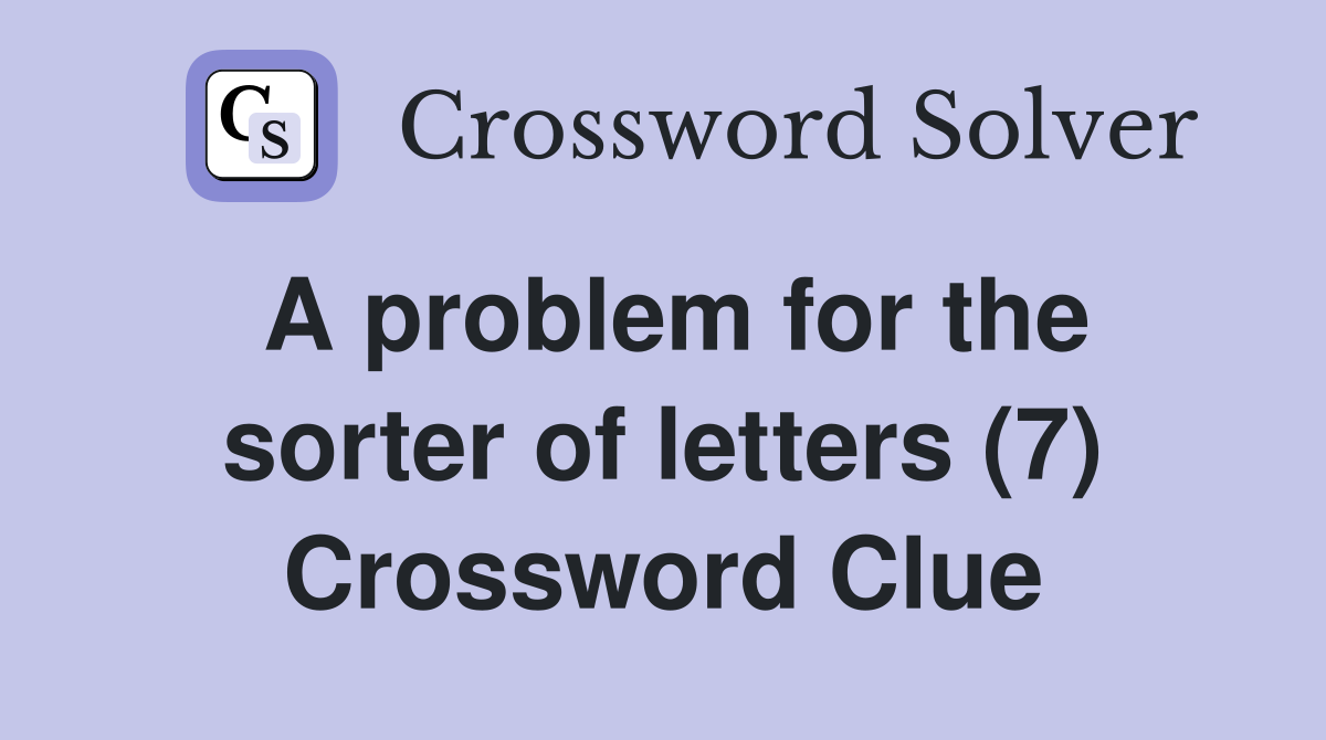 A problem for the sorter of letters (7) Crossword Clue