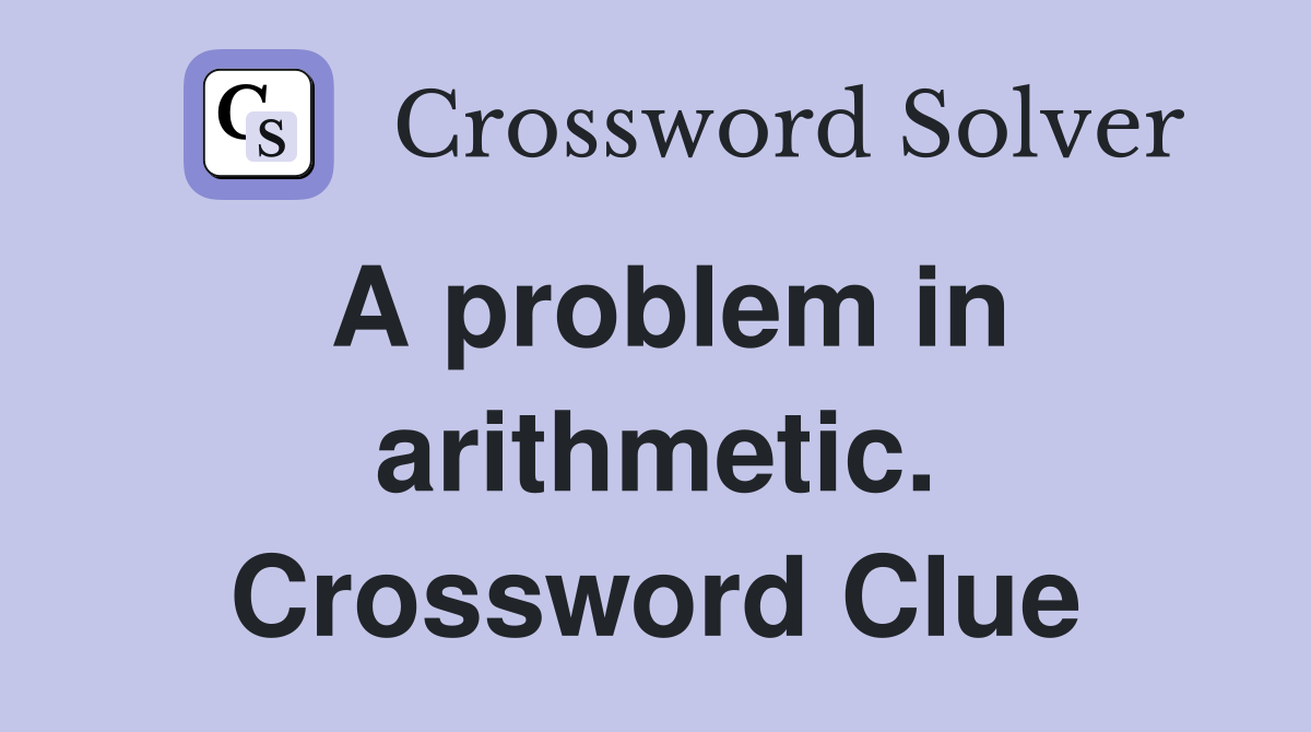A problem in arithmetic. Crossword Clue