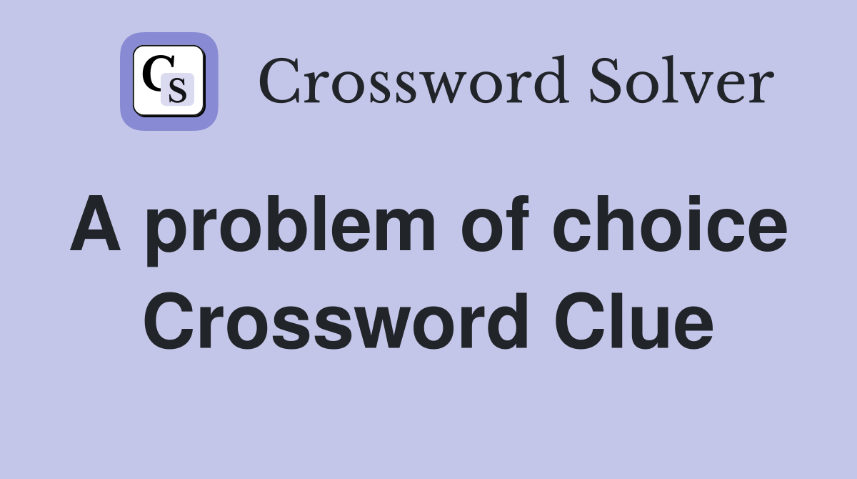 A problem of choice  Crossword Clue