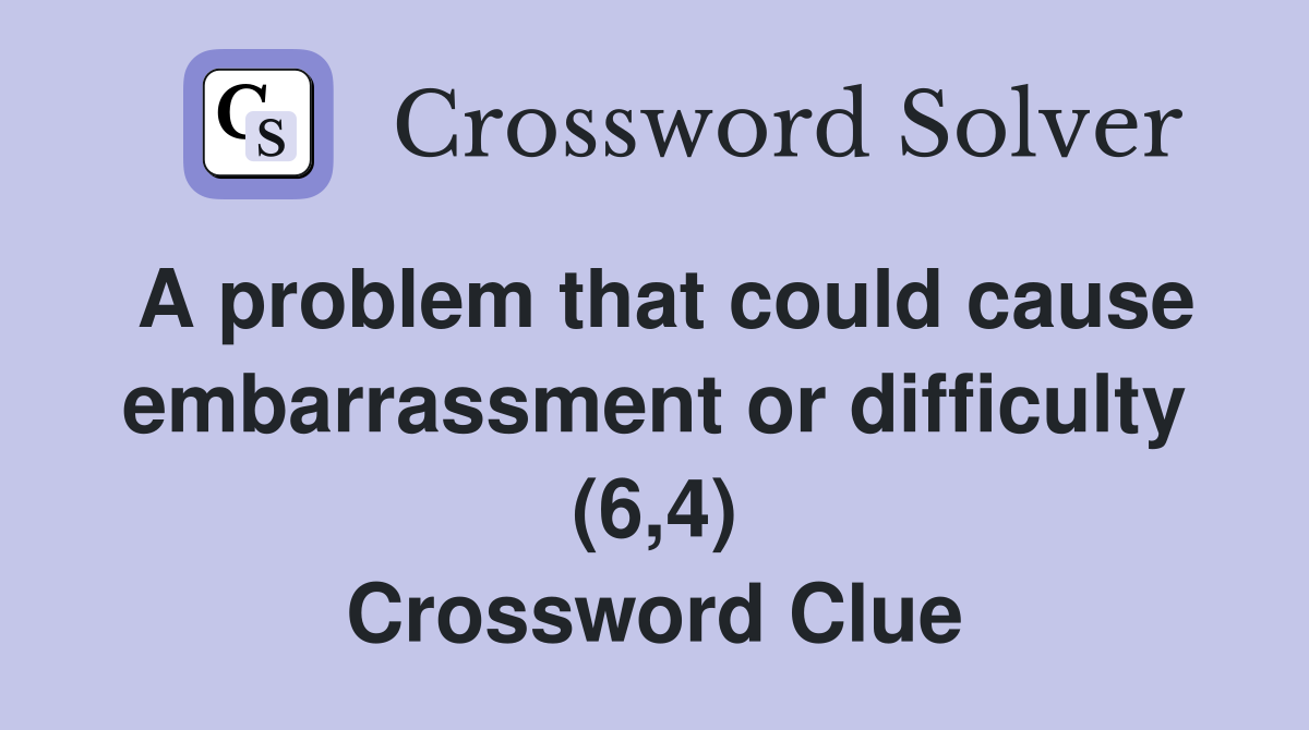 A problem that could cause embarrassment or difficulty (6,4) Crossword Clue