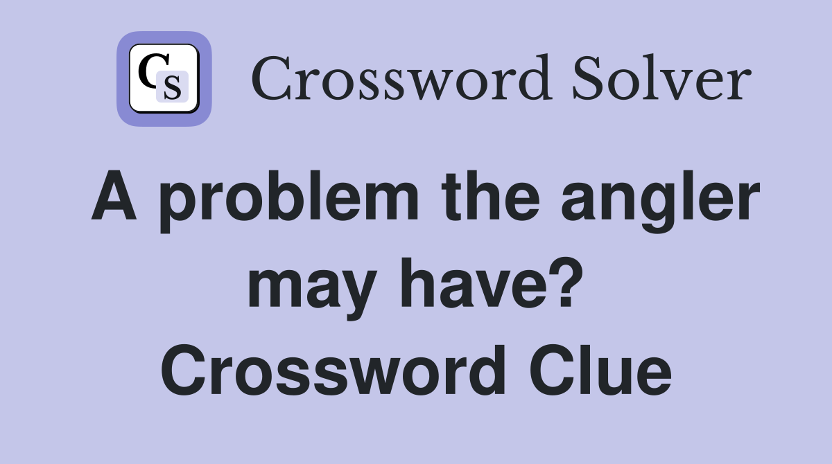 A problem the angler may have? Crossword Clue