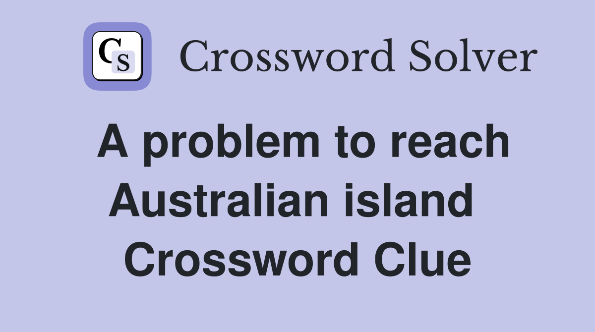 A problem to reach Australian island  Crossword Clue