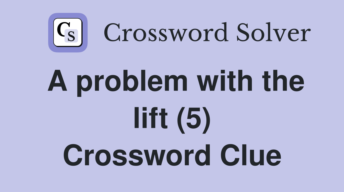 A problem with the lift (5) Crossword Clue
