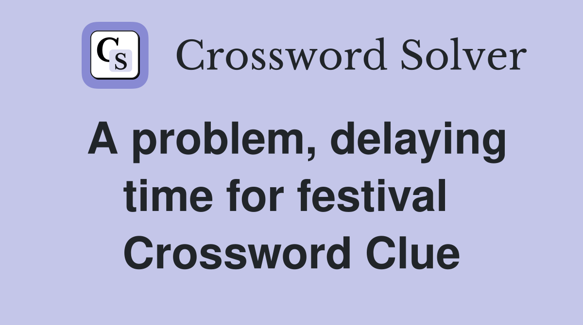 A problem, delaying time for festival  Crossword Clue