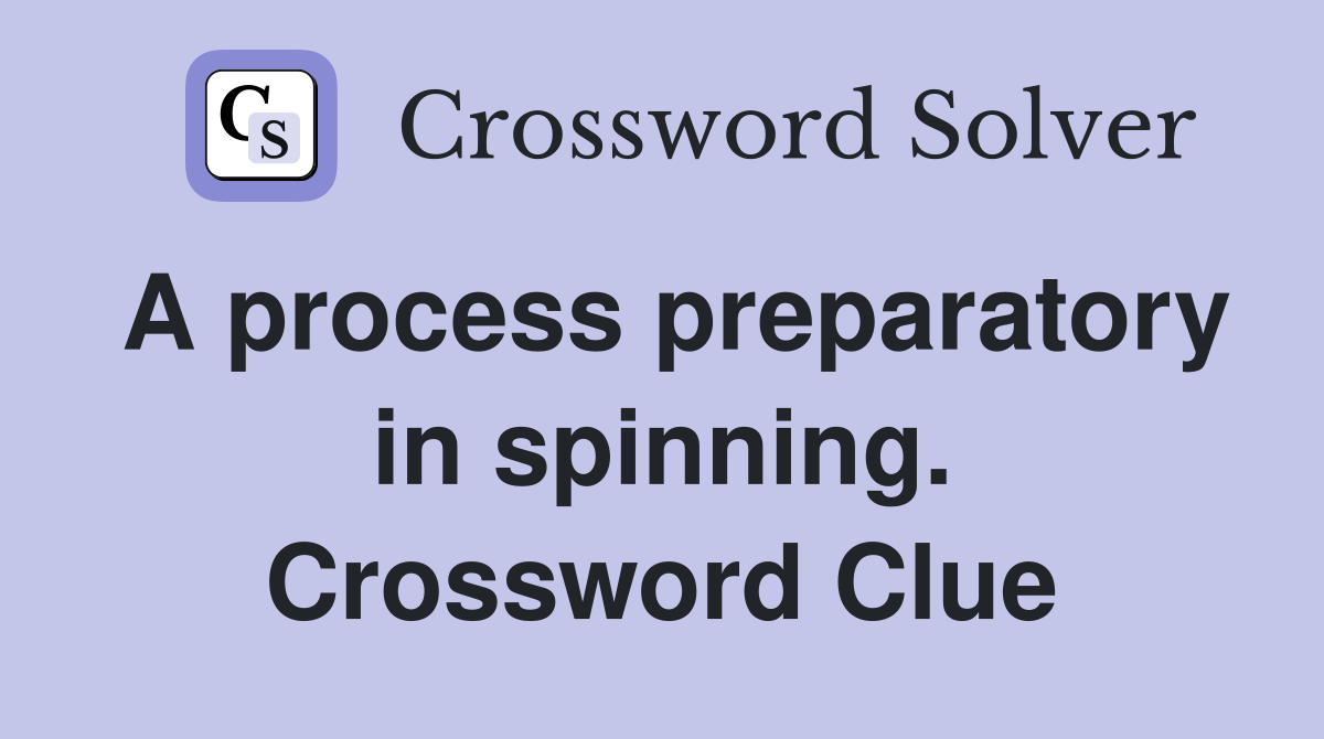 A process preparatory in spinning. Crossword Clue