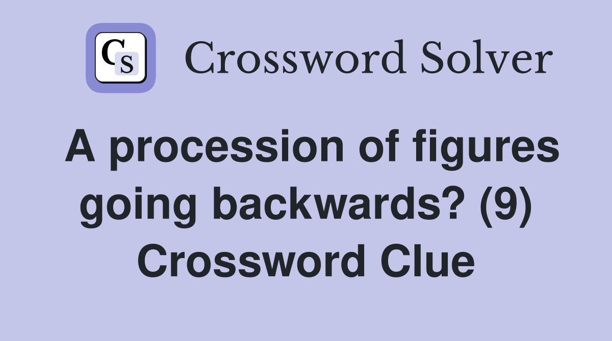 A procession of figures going backwards? (9) Crossword Clue