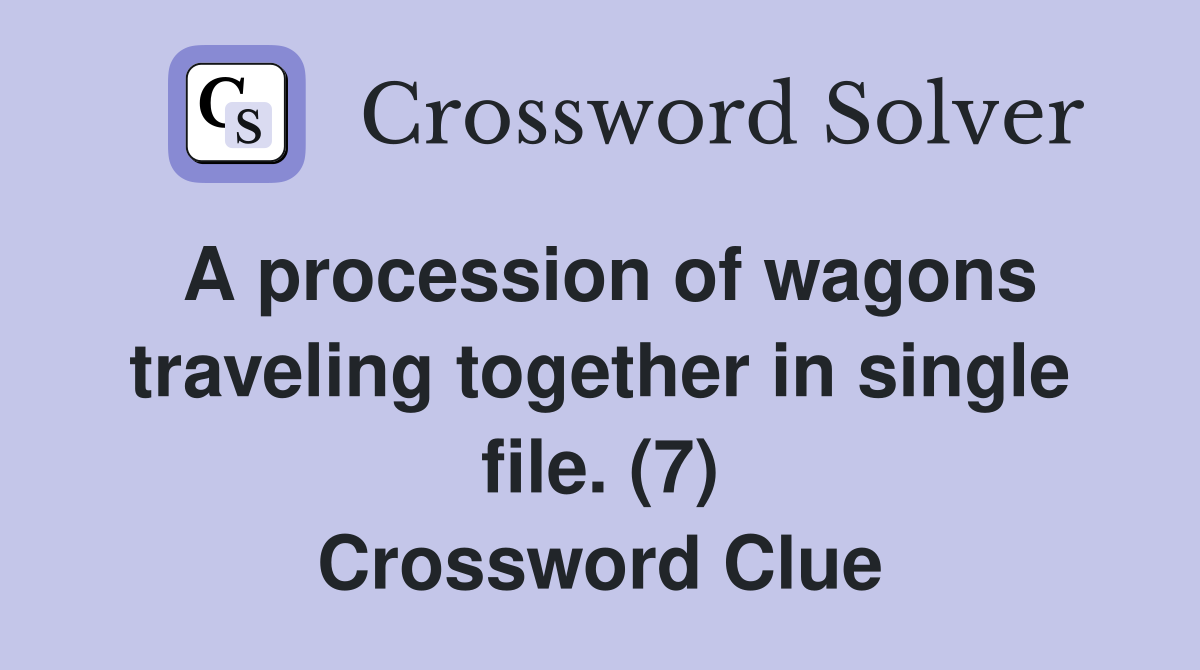 A procession of wagons traveling together in single file. (7) Crossword Clue