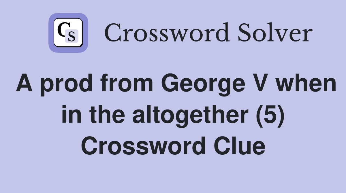 A prod from George V when in the altogether (5) Crossword Clue