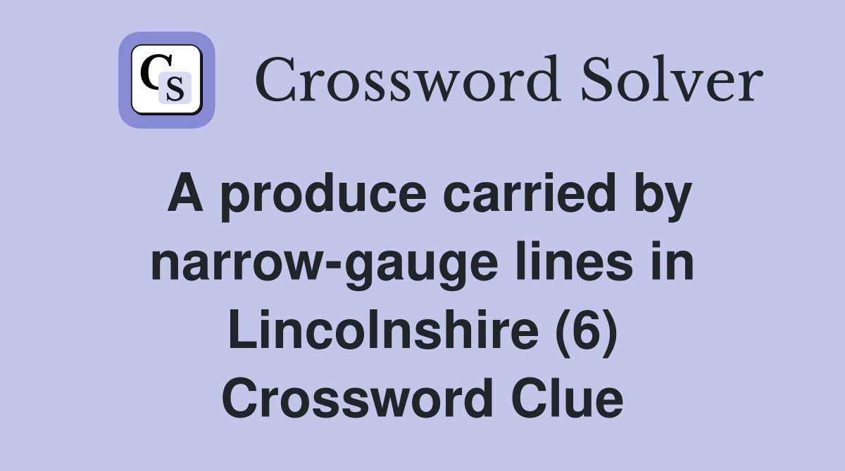A produce carried by narrow-gauge lines in Lincolnshire (6) Crossword Clue