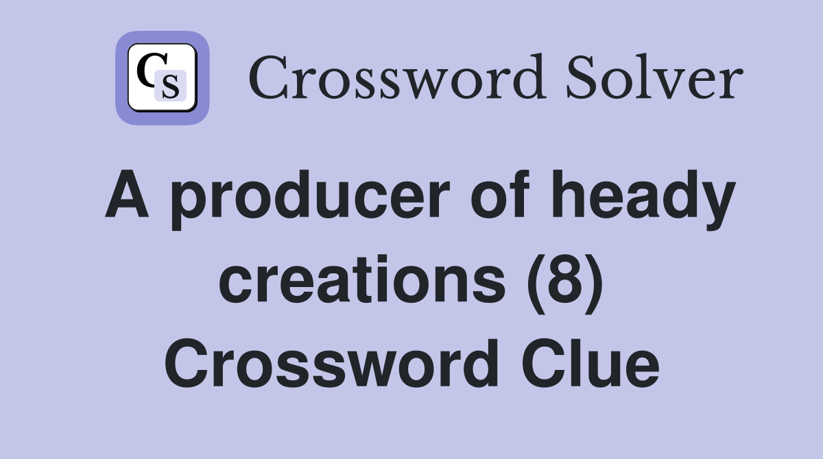 A producer of heady creations (8) Crossword Clue