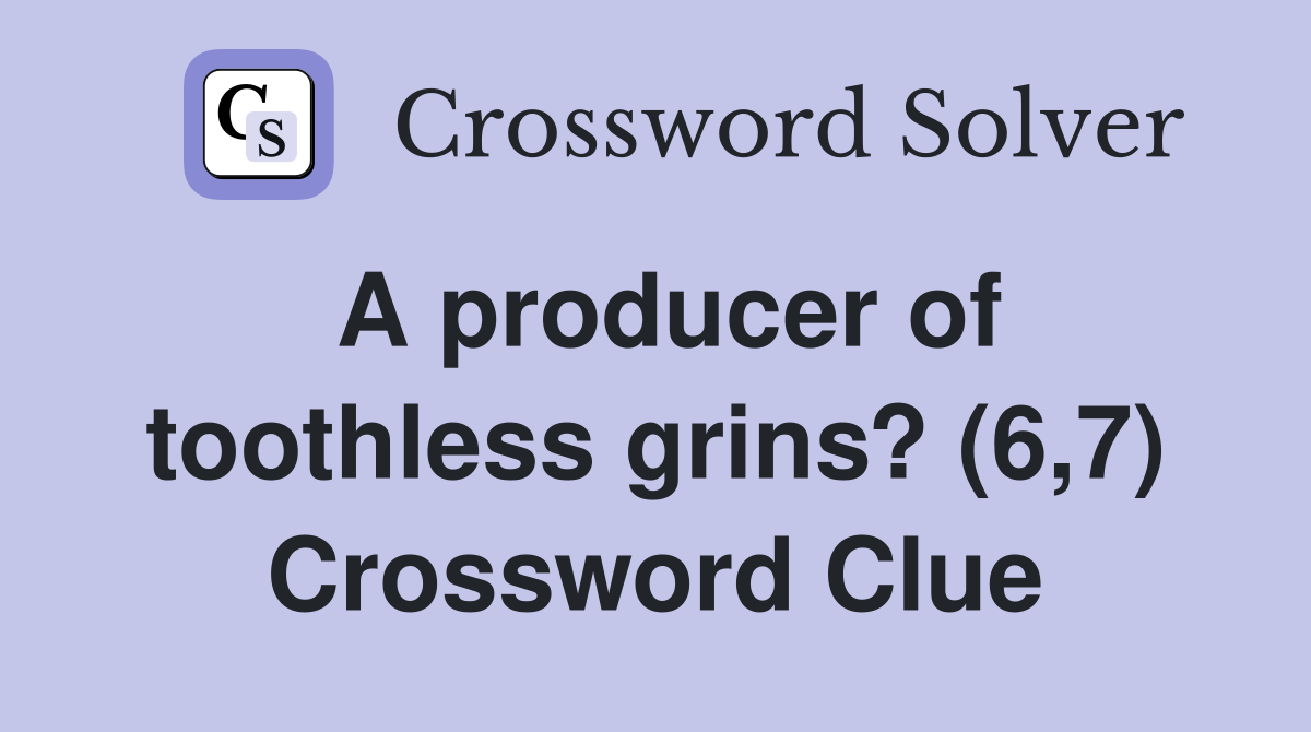 A producer of toothless grins? (6,7) Crossword Clue