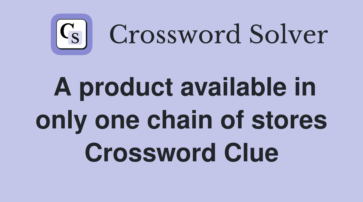 A product available in only one chain of stores Crossword Clue