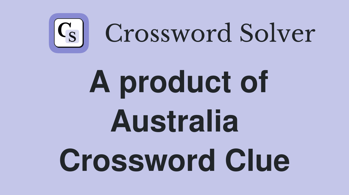 A product of Australia Crossword Clue