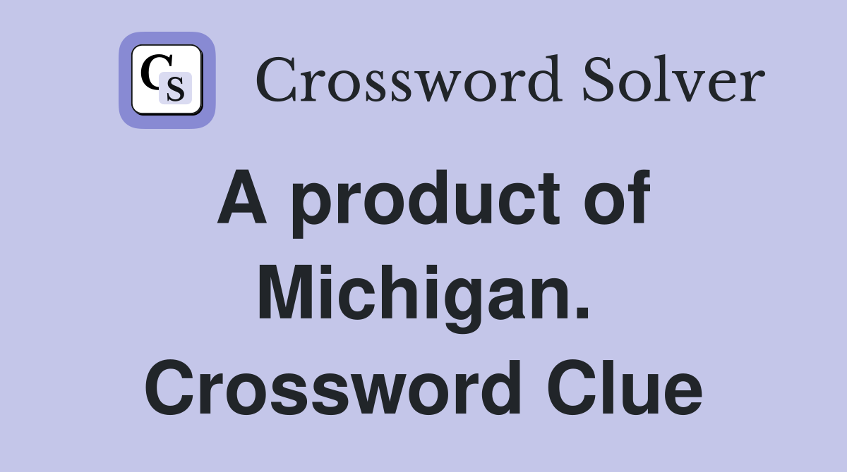 A product of Michigan. Crossword Clue