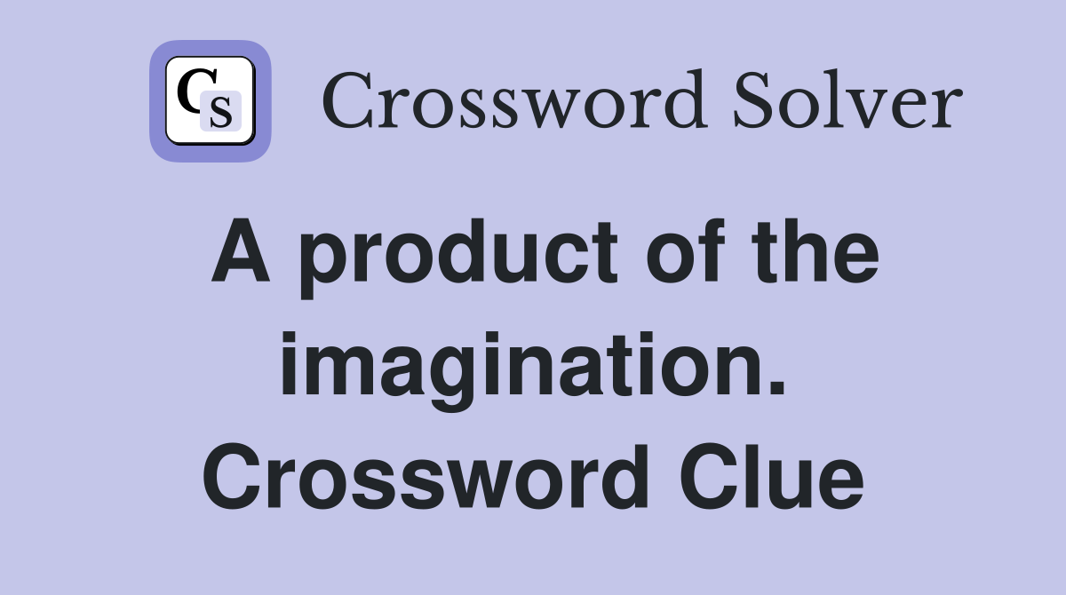A product of the imagination. Crossword Clue