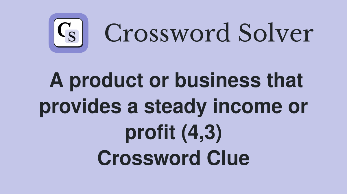 A product or business that provides a steady income or profit (4,3) Crossword Clue