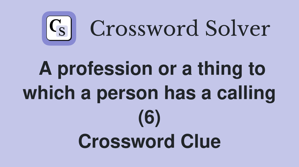 A profession or a thing to which a person has a calling (6) Crossword Clue