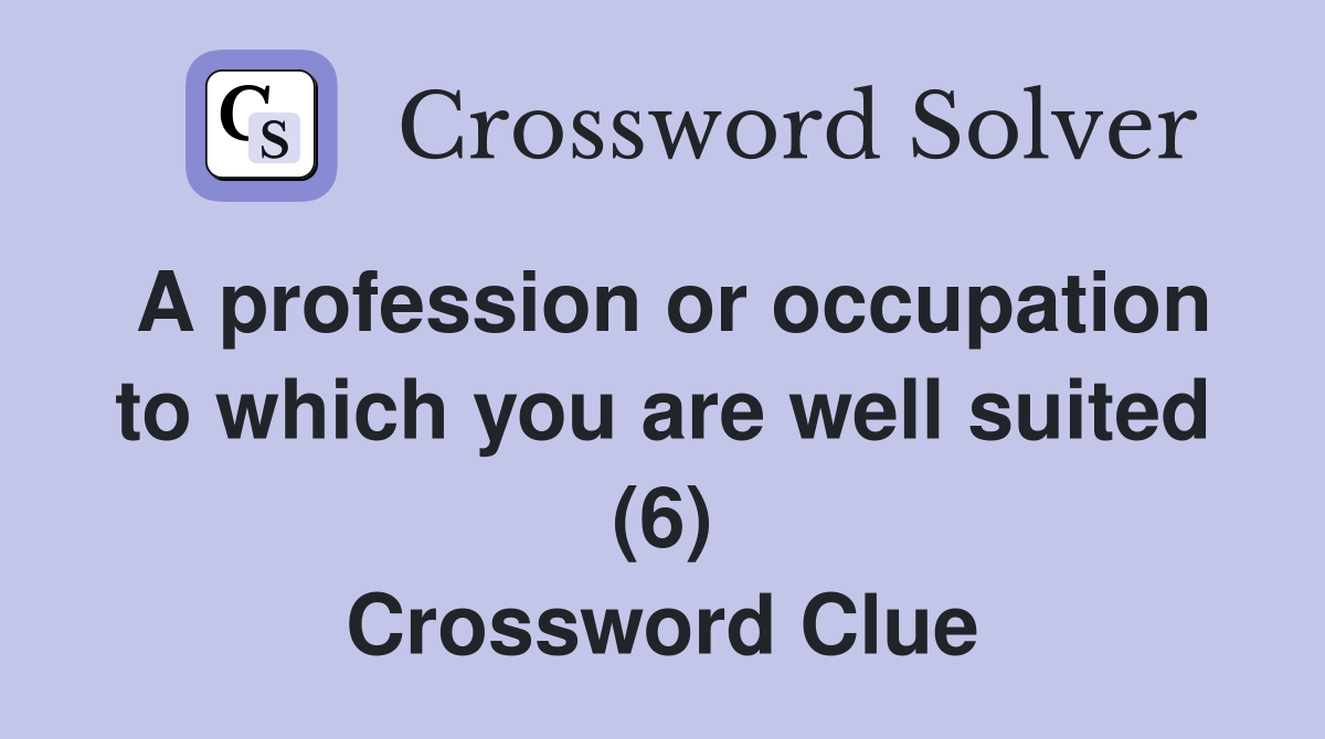 A profession or occupation to which you are well suited (6) Crossword Clue