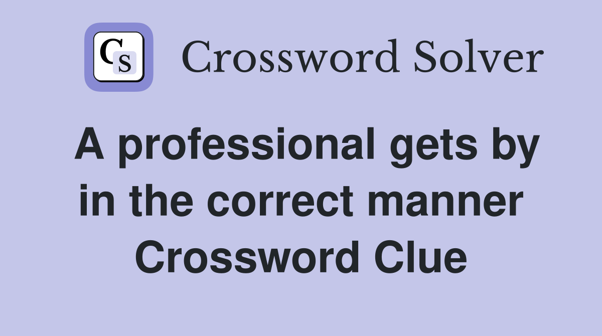 A professional gets by in the correct manner Crossword Clue
