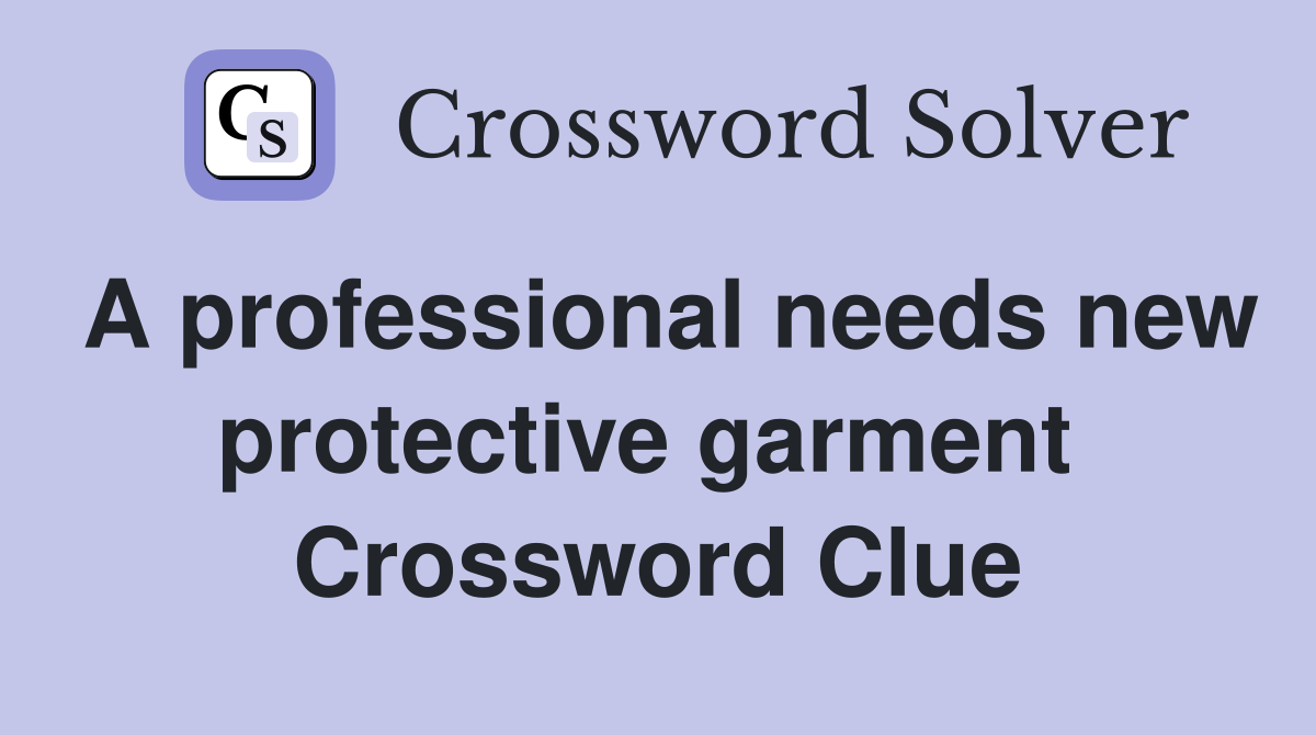 A professional needs new protective garment  Crossword Clue