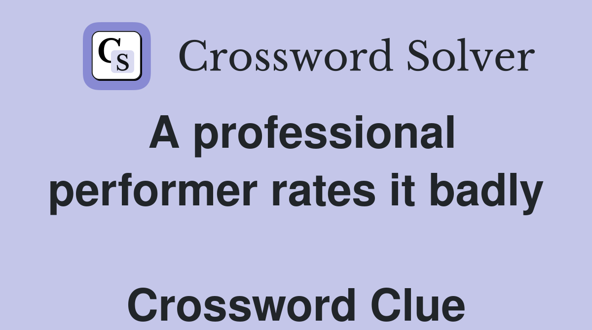 A professional performer rates it badly  Crossword Clue
