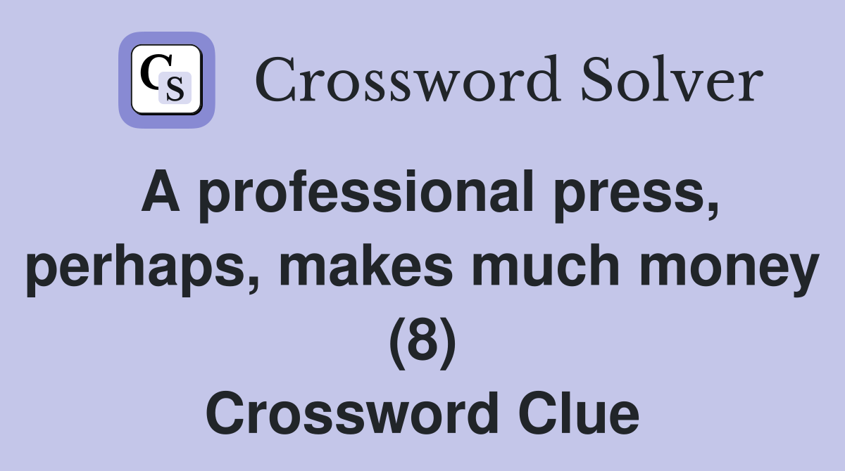 A professional press, perhaps, makes much money (8) Crossword Clue